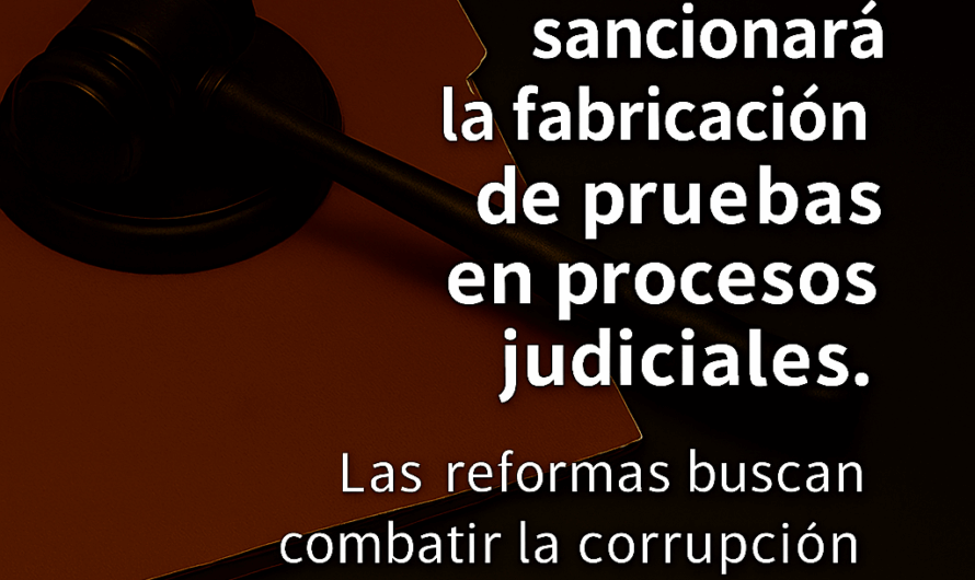 Endurecen castigos por fabricar pruebas en procesos judiciales